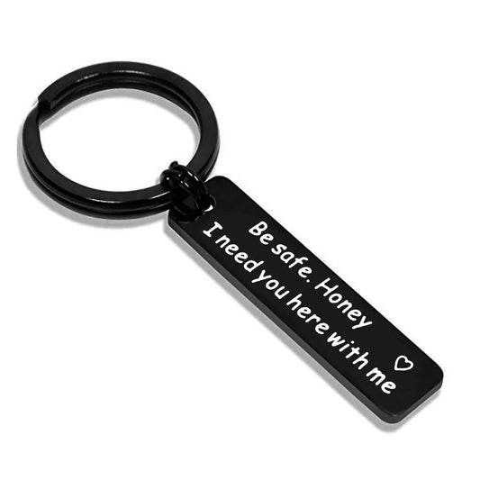 Stainless steel keychain with 'Be Safe Honey I Need You Here With Me' engraving